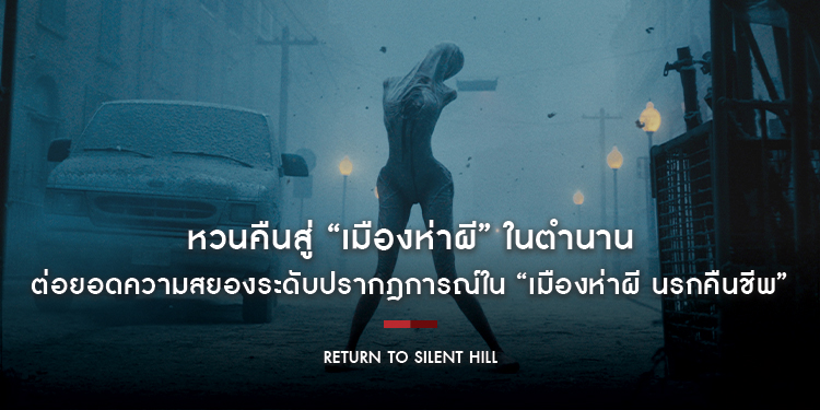 หวนคืนสู่ “เมืองห่าผี” ในตำนาน “คริสตอฟ แกนส์” ต่อยอดความสยองระดับปรากฎการณ์ใน “Return to Silent Hill เมืองห่าผี นรกคืนชีพ” 22 มกราคมนี้ ในโรงภาพยนตร์